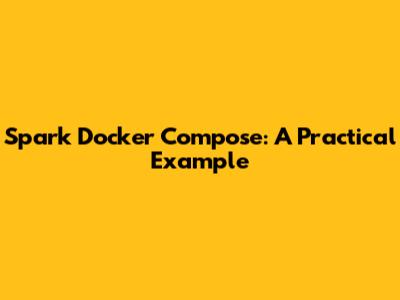Spark Docker Compose: A Practical Example