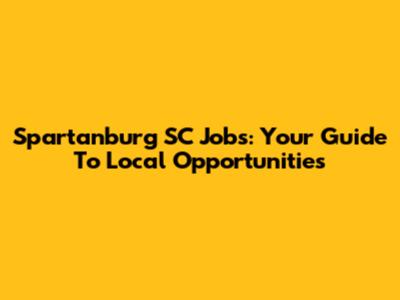 Spartanburg SC Jobs: Your Guide To Local Opportunities