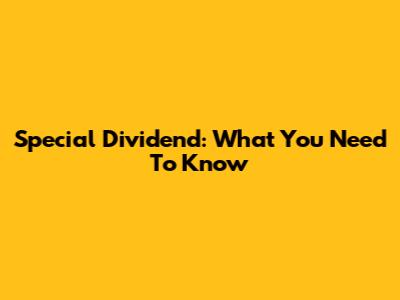 Special Dividend: What You Need To Know