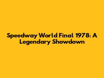 Speedway World Final 1978: A Legendary Showdown