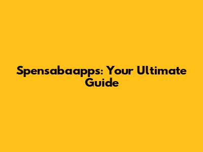 Spensabaapps: Your Ultimate Guide