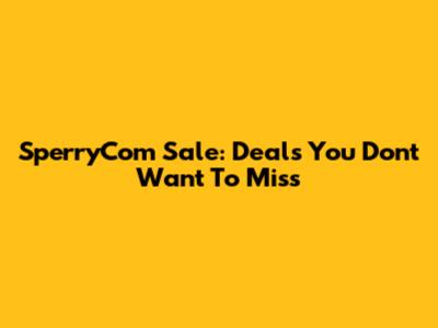 SperryCom Sale: Deals You Don't Want To Miss