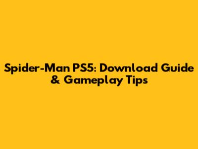 Spider-Man PS5: Download Guide & Gameplay Tips