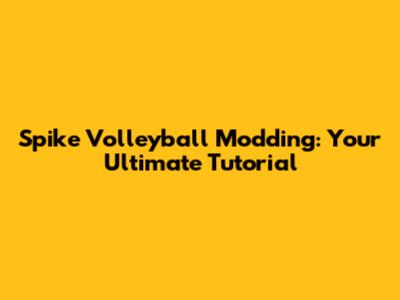 Spike Volleyball Modding: Your Ultimate Tutorial