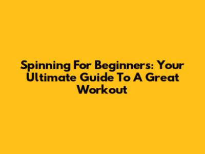 Spinning For Beginners: Your Ultimate Guide To A Great Workout