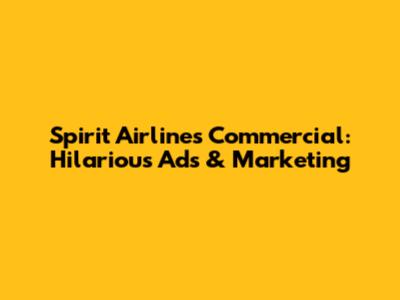 Spirit Airlines Commercial: Hilarious Ads & Marketing