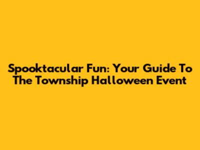 Spooktacular Fun: Your Guide To The Township Halloween Event