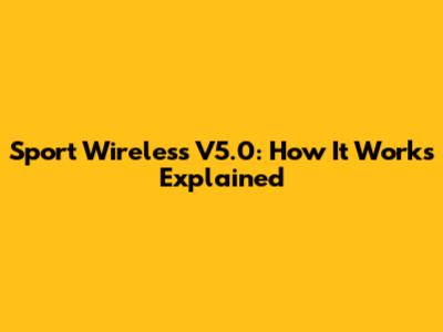 Sport Wireless V5.0: How It Works Explained