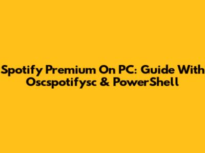 Spotify Premium On PC: Guide With Oscspotifysc & PowerShell
