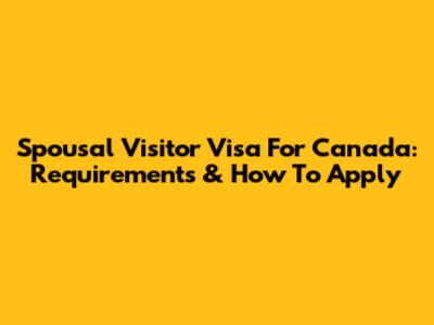 Spousal Visitor Visa For Canada: Requirements & How To Apply