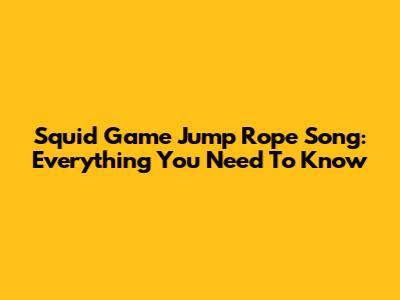 Squid Game Jump Rope Song: Everything You Need To Know