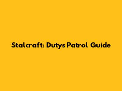 Stalcraft: Duty's Patrol Guide