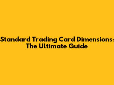 Standard Trading Card Dimensions: The Ultimate Guide