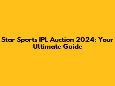 Star Sports IPL Auction 2024: Your Ultimate Guide