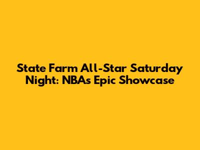 State Farm All-Star Saturday Night: NBA's Epic Showcase