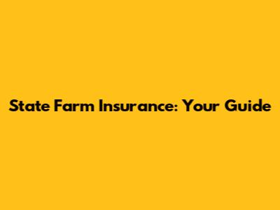 State Farm Insurance: Your Guide