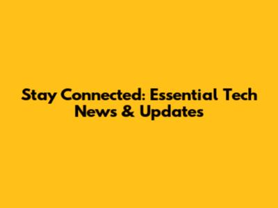 Stay Connected: Essential Tech News & Updates
