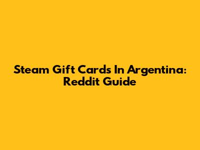 Steam Gift Cards In Argentina: Reddit Guide