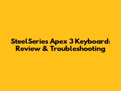 SteelSeries Apex 3 Keyboard: Review & Troubleshooting