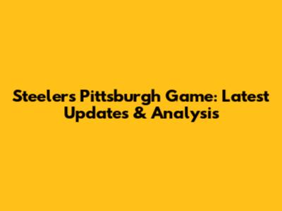 Steelers Pittsburgh Game: Latest Updates & Analysis