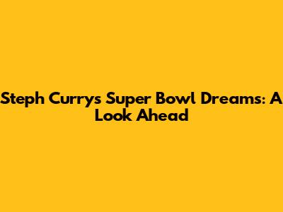 Steph Curry's Super Bowl Dreams: A Look Ahead