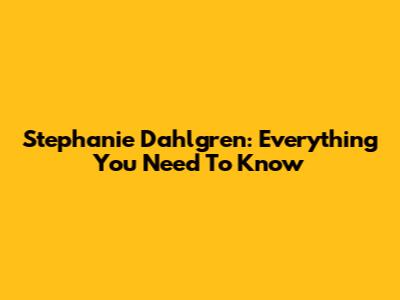 Stephanie Dahlgren: Everything You Need To Know