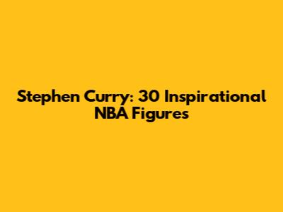 Stephen Curry: 30 Inspirational NBA Figures