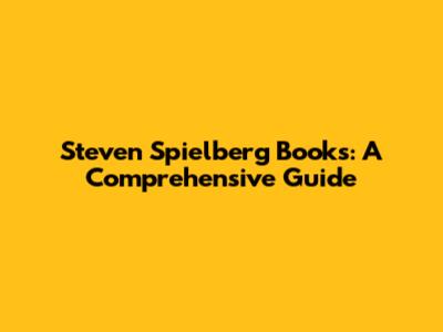 Steven Spielberg Books: A Comprehensive Guide