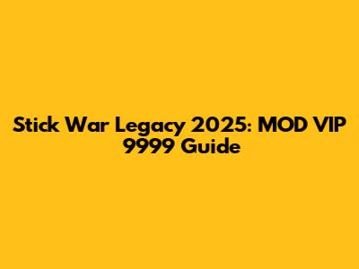 Stick War Legacy 2025: MOD VIP 9999 Guide