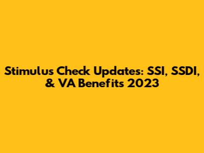 Stimulus Check Updates: SSI, SSDI, & VA Benefits 2023