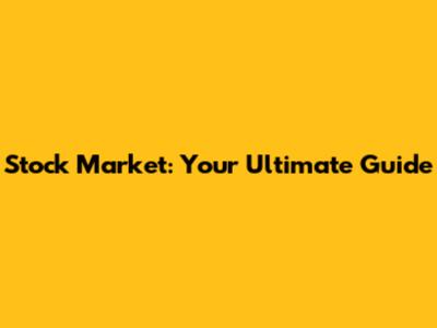 Stock Market: Your Ultimate Guide