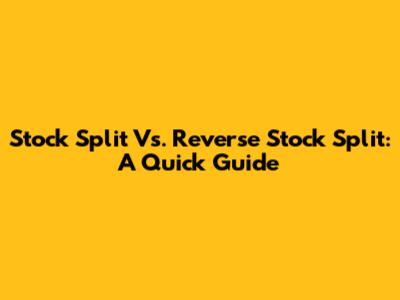 Stock Split Vs. Reverse Stock Split: A Quick Guide