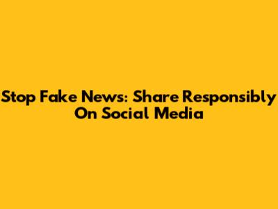Stop Fake News: Share Responsibly On Social Media