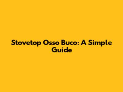 Stovetop Osso Buco: A Simple Guide