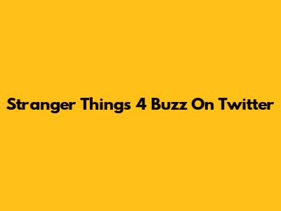 Stranger Things 4 Buzz On Twitter