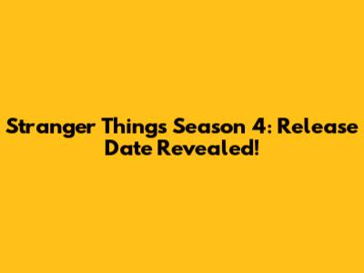 Stranger Things Season 4: Release Date Revealed!