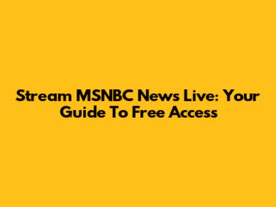 Stream MSNBC News Live: Your Guide To Free Access