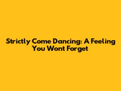 Strictly Come Dancing: A Feeling You Won't Forget