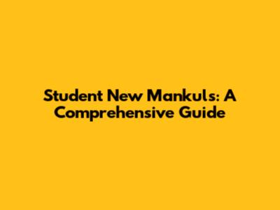 Student New Mankuls: A Comprehensive Guide
