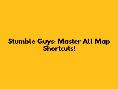 Stumble Guys: Master All Map Shortcuts!