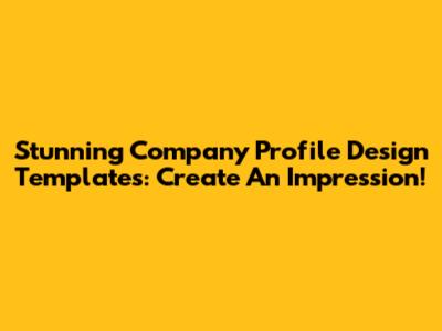 Stunning Company Profile Design Templates: Create An Impression!