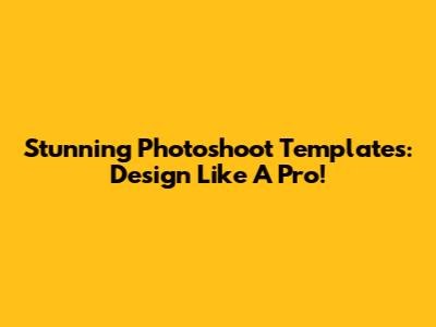 Stunning Photoshoot Templates: Design Like A Pro!