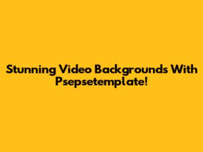 Stunning Video Backgrounds With Psepsetemplate!