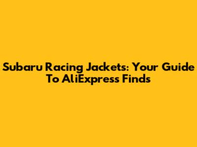 Subaru Racing Jackets: Your Guide To AliExpress Finds