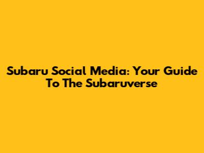 Subaru Social Media: Your Guide To The Subaruverse