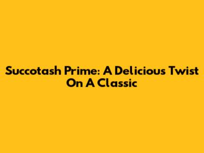 Succotash Prime: A Delicious Twist On A Classic