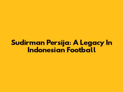 Sudirman Persija: A Legacy In Indonesian Football