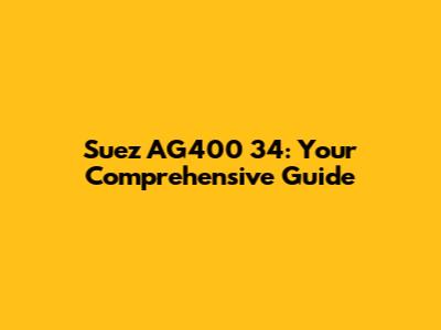 Suez AG400 34: Your Comprehensive Guide