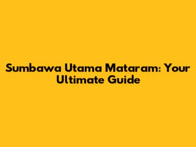 Sumbawa Utama Mataram: Your Ultimate Guide