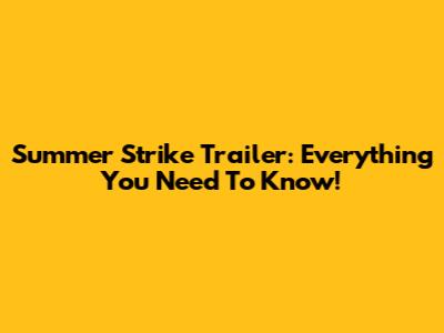 Summer Strike Trailer: Everything You Need To Know!